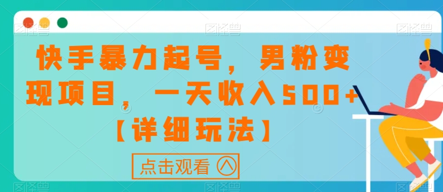 快手暴力起号,男粉变现项目,一天收入500+【详细玩法】【揭秘】|淘骐网赚资源库
