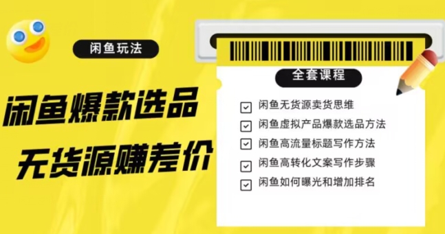 闲鱼无货源赚差价进阶玩法,爆款选品,资源寻找,引流变现全套教程(11节课)【揭秘】|淘骐网赚资源库
