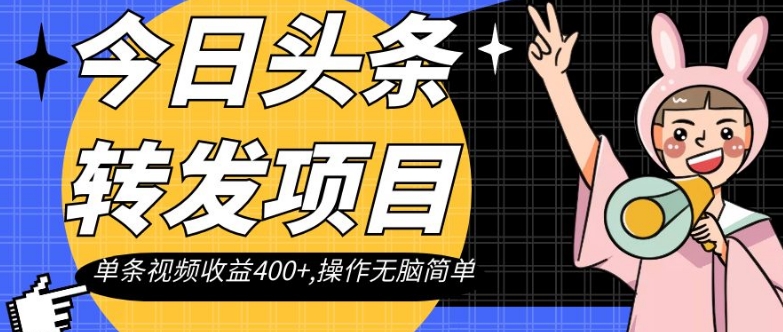 今日头条转发项目,单条视频收益400+,操作无脑简单【揭秘】|淘骐网赚资源库