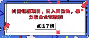 抖音短剧项目，日入四位数，暴力掘金全套教程【揭秘】|淘骐网赚资源库