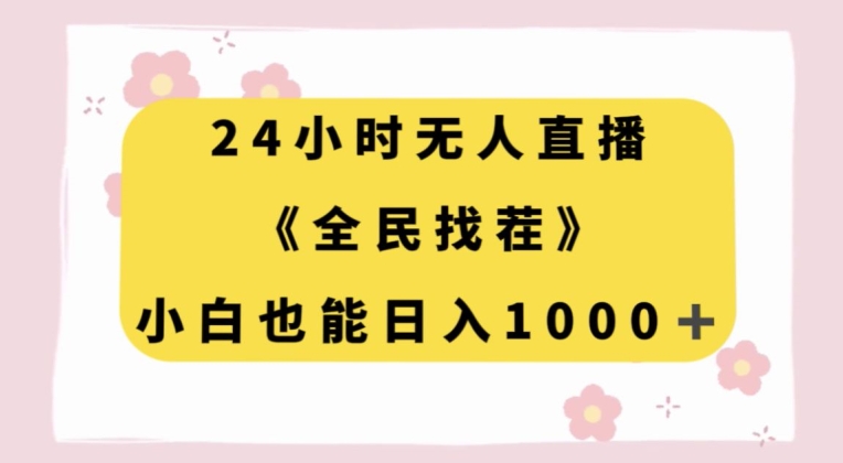 24小时无人直播，全民找茬，小白也能日入1000+【揭秘】|淘骐网赚资源库