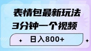 表情包最新玩法，3分钟一个视频，日入800+，小白也能做【揭秘】|淘骐网赚资源库
