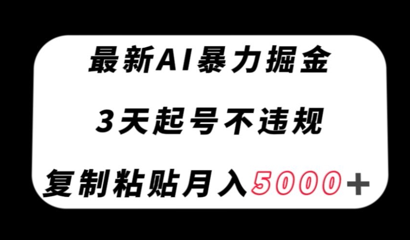 最新AI暴力掘金,3天必起号不违规,复制粘贴月入5000+【揭秘】|淘骐网赚资源库