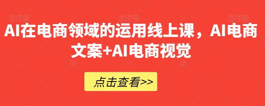 AI在电商领域的运用线上课,AI电商文案+AI电商视觉-第一资源库