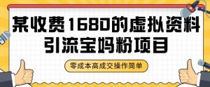某收费1680的虚拟资料引流宝妈粉项目，零成本无脑操作，成交率非常高（教程+资料）【揭秘】|淘骐网赚资源库