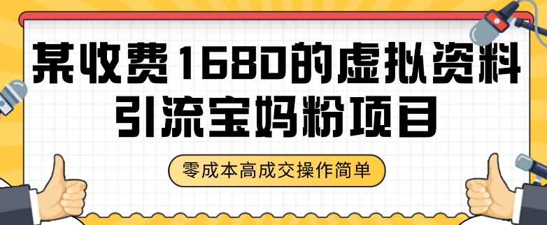 某收费1680的虚拟资料引流宝妈粉项目,零成本无脑操作,成交率非常高(教程+资料)【揭秘】|淘骐网赚资源库