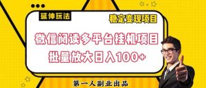 微信阅读多平台挂机项目批量放大日入100+【揭秘】|淘骐网赚资源库