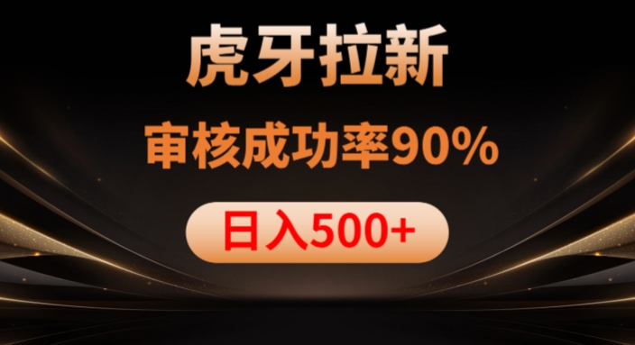 虎牙拉新项目，审核通过率90%，日入1000+|淘骐网赚资源库