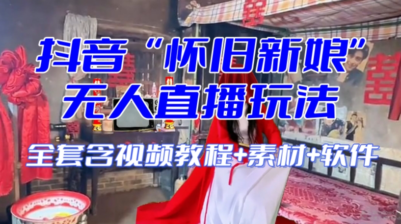 抖音最新最火【怀旧新娘】无人直播整蛊互动玩法(含全套开播教程+软件+视频素材+音效)|淘骐网赚资源库