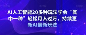 AI人工智能20多种玩法学会“其中一种”轻松月入过万,持续更新AI最新玩法|淘骐网赚资源库