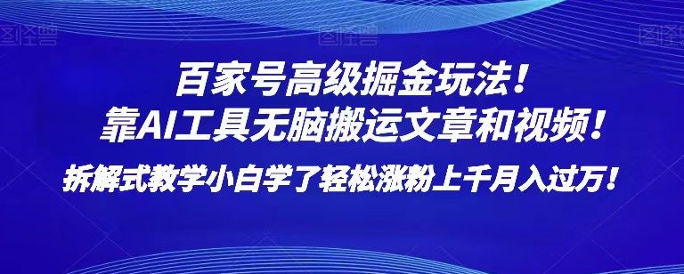 百家号高级掘金玩法!靠AI无脑搬运文章和视频!小白学了轻松涨粉上千月入过万!【揭秘】|淘骐网赚资源库