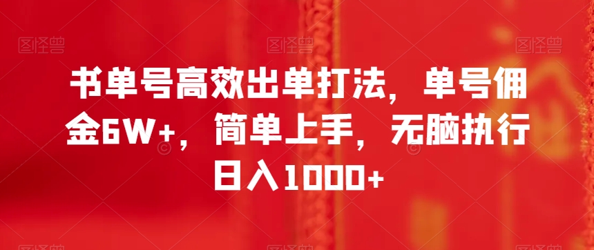 书单号高效出单打法，单号佣金6W+，简单上手，无脑执行日入1000+【揭秘】|淘骐网赚资源库