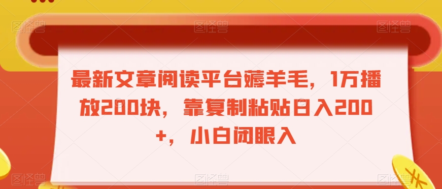 最新文章阅读平台薅羊毛，1万播放200块，靠复制粘贴日入200+，小白闭眼入【揭秘】|淘骐网赚资源库