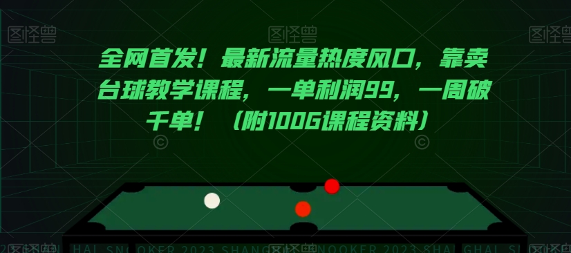 全网首发!最新流量热度风口,靠卖台球教学课程,一单利润99,一周破千单!(附100G课程资料)|淘骐网赚资源库