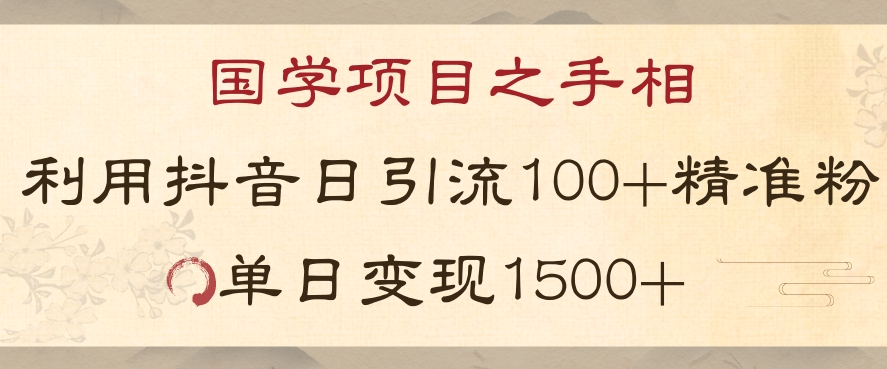 国学项目新玩法利用抖音引流精准国学粉日引100单人单日变现1500【揭秘】|淘骐网赚资源库