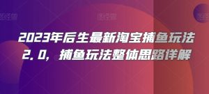 2023年后生最新淘宝捕鱼玩法2.0，捕鱼玩法整体思路详解|淘骐网赚资源库
