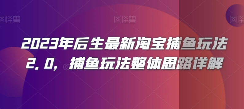 2023年后生最新淘宝捕鱼玩法2.0,捕鱼玩法整体思路详解|淘骐网赚资源库