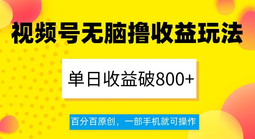 视频号无脑撸收益玩法,单日收益破800+,百分百原创,一部手机就可操作【揭秘】|淘骐网赚资源库