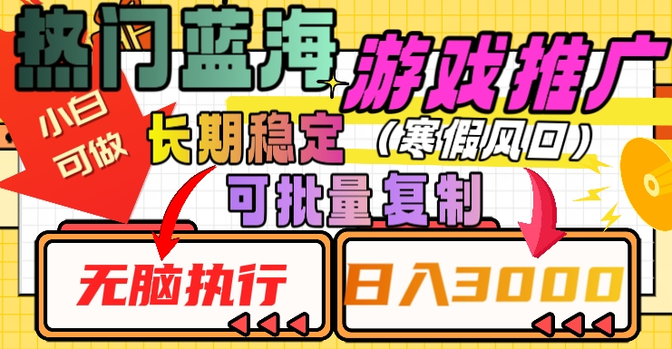 热门蓝海游戏推广任务,长期稳定,无脑执行,单日收益3000+,可矩阵化操作【揭秘】|淘骐网赚资源库