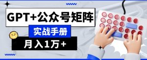 AI流量主系统课程基础版1.0，GPT+公众号矩阵实战手册【揭秘】|淘骐网赚资源库