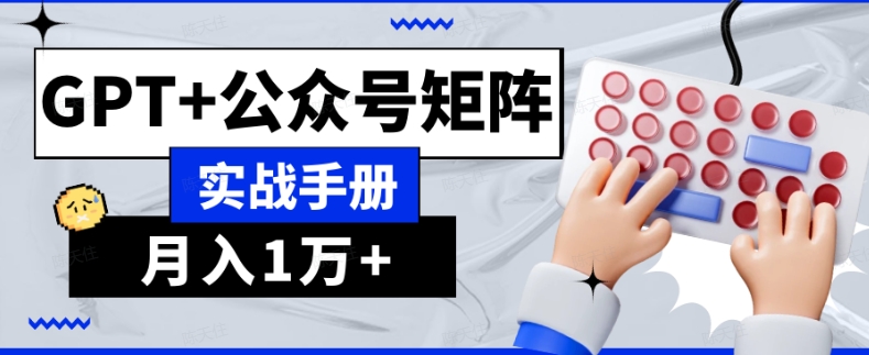 AI流量主系统课程基础版1.0，GPT+公众号矩阵实战手册【揭秘】|淘骐网赚资源库