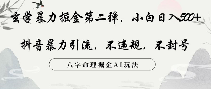 玄学暴力掘金第二弹,小白日入500+,抖音暴力引流,不违规,术封号,八字命理掘金AI玩法【揭秘】|淘骐网赚资源库