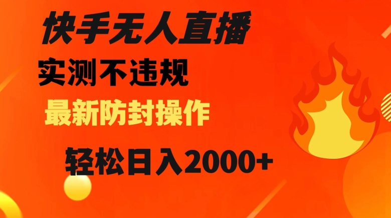 快手无人直播，不违规搭配最新的防封操作，轻松日入2000+【揭秘】|淘骐网赚资源库