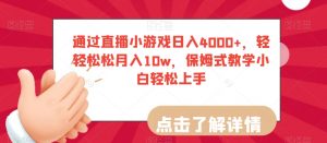 通过直播小游戏日入4000+,轻轻松松月入10w,保姆式教学小白轻松上手【揭秘】|淘骐网赚资源库