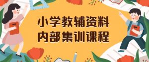 小学教辅资料,内部集训保姆级教程,私域一单收益29-129(教程+资料)|淘骐网赚资源库