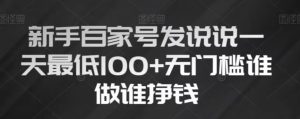 新手百家号发说说，无脑复制粘贴文案，一天最低100+，无门槛谁做谁挣钱【揭秘】|淘骐网赚资源库