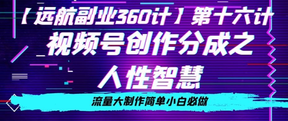 价值980的视频号创作分成之人性智慧,流量大制作简单小白必做【揭秘】|淘骐网赚资源库