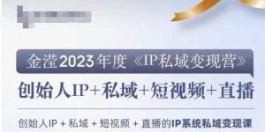 IP私域变现营,创业人做私域IP必参加的变现营|淘骐网赚资源库