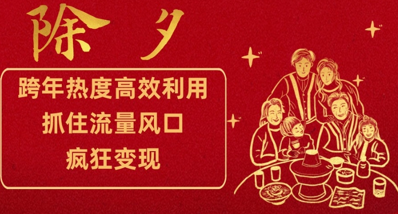 跨年热度高效利用新思路,抓住流量风口,提前布局,疯狂变现【揭秘】|淘骐网赚资源库