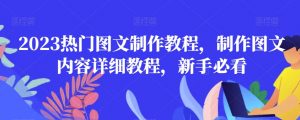 2023热门图文制作教程,制作图文内容详细教程,新手必看|淘骐网赚资源库