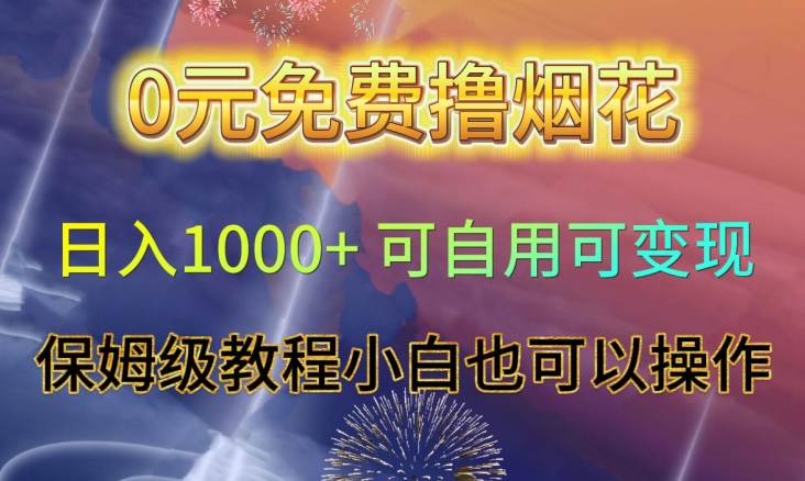 0元免费撸烟花日入1000+可自用可变现保姆级教程小白也可以操作【仅揭秘】|淘骐网赚资源库