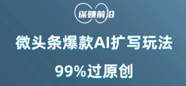 微头条爆款AI扩写玩法,99%过原创|淘骐网赚资源库