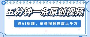 五分钟一条原创视频,纯AI处理,单条视频热度上千万【揭秘】|淘骐网赚资源库