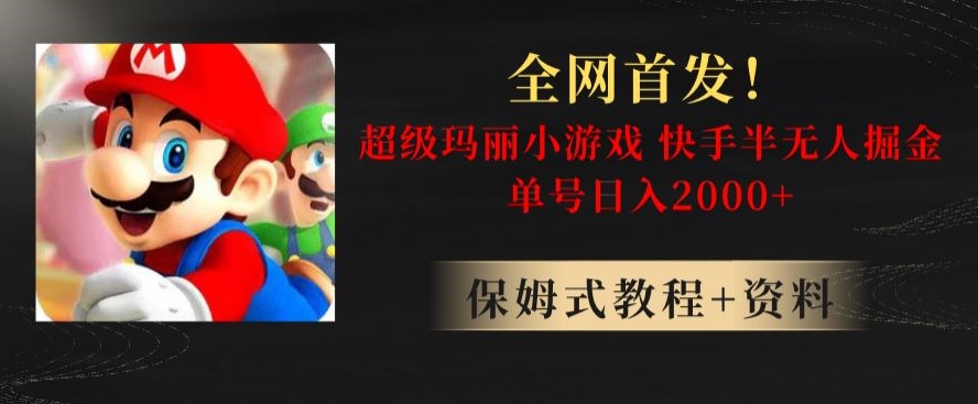 全网首发!快手半无人掘金,超级玛丽怀旧小游戏.单号轻松日入2000+【揭秘】|淘骐网赚资源库