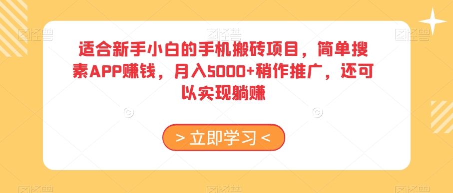 适合新手小白的手机搬砖项目,简单搜素APP赚钱,月入5000+稍作推广,还可以实现躺赚【揭秘】|淘骐网赚资源库