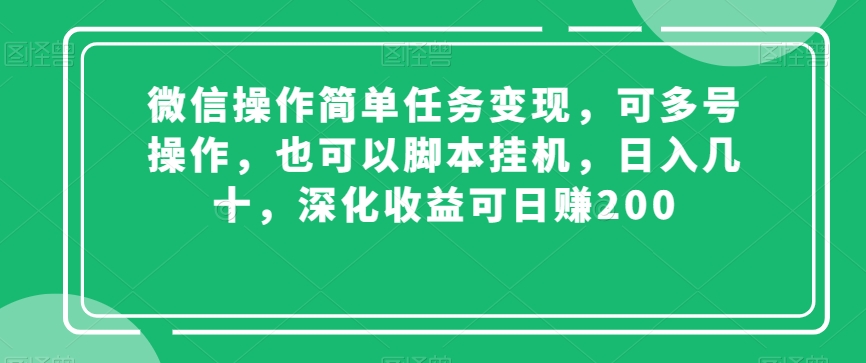 微信操作简单任务变现,可多号操作,也可以脚本挂机,日入几十,深化收益可日赚200【揭秘】|淘骐网赚资源库