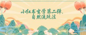 全新自然流玩法小红书玄学日入2800+，小白也可轻松入手【揭秘】|淘骐网赚资源库
