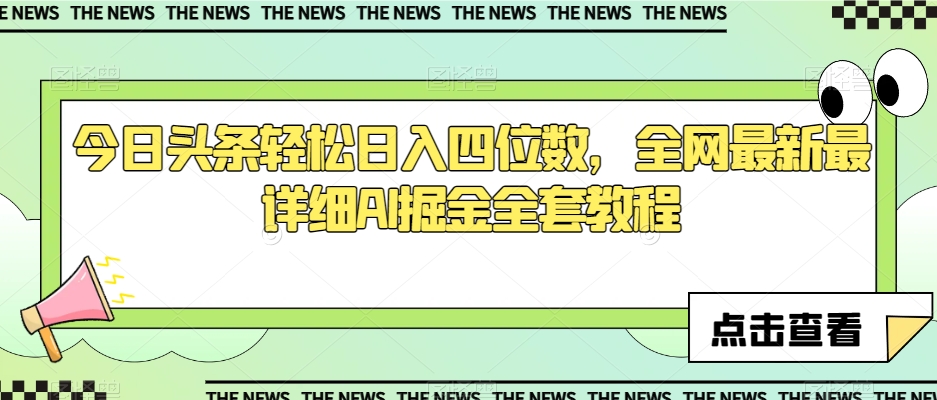 今日头条轻松日入四位数,全网最新最详细AI掘金全套教程【揭秘】|淘骐网赚资源库