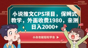 小说推文CPS项目,保姆式教学,外面收费1980,亲测日入2000+【揭秘】|淘骐网赚资源库