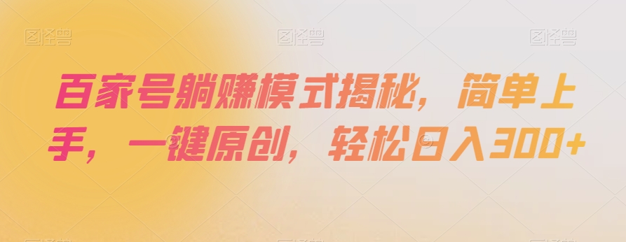 百家号躺赚模式揭秘,简单上手,一键原创,轻松日入300+【揭秘】|淘骐网赚资源库