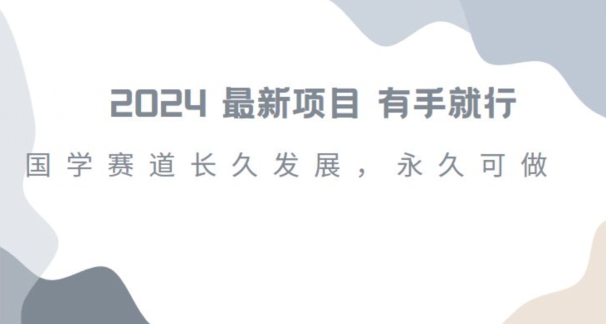 2024超火国学项目，小白速学，月入过万，过个好年【揭秘】|淘骐网赚资源库