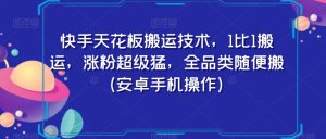 快手天花板搬运技术,1比1搬运,涨粉超级猛,全品类随便搬(安卓手机操作)|淘骐网赚资源库
