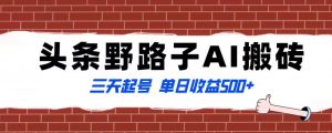 全网首发头条野路子AI搬砖玩法,纪实类超级蓝海项目,三天起号单日收益500+【揭秘】|淘骐网赚资源库