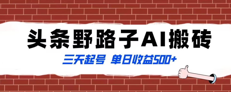 全网首发头条野路子AI搬砖玩法,纪实类超级蓝海项目,三天起号单日收益500+【揭秘】|淘骐网赚资源库