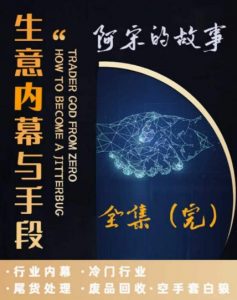 阿宋的故事·生意内幕与手段,行业内幕 冷门行业 尾货处理 废品回收 空手套白狼-第一资源库