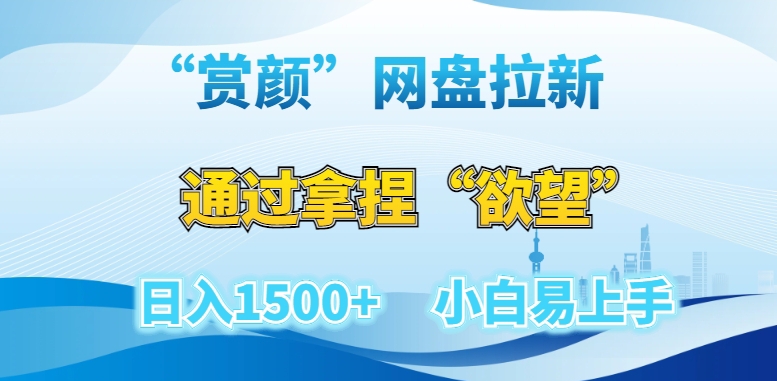 “赏颜”网盘拉新赛道,通过拿捏“欲望”日入1500+,小白易上手【揭秘】|淘骐网赚资源库